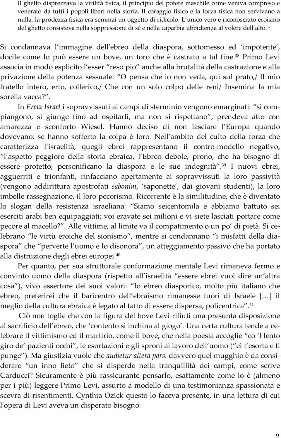 L unico vero e riconosciuto eroismo del ghetto consisteva nella soppressione di sé e nella caparbia ubbidienza al volere dell alto.