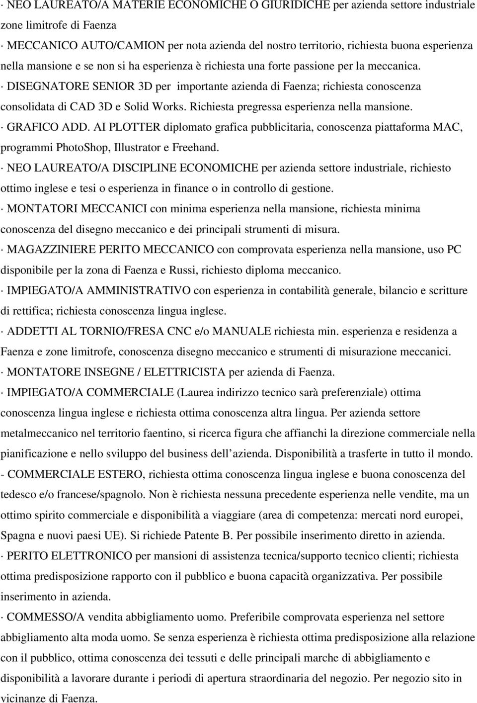 Richiesta pregressa esperienza nella mansione. GRAFICO ADD. AI PLOTTER diplomato grafica pubblicitaria, conoscenza piattaforma MAC, programmi PhotoShop, Illustrator e Freehand.