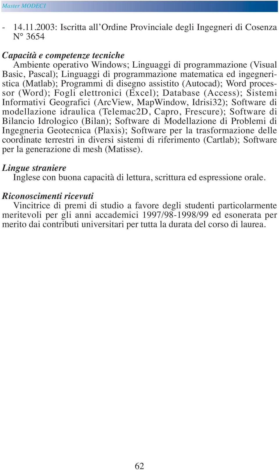 programmazione matematica ed ingegneristica (Matlab); Programmi di disegno assistito (Autocad); Word processor (Word); Fogli elettronici (Excel); Database (Access); Sistemi Informativi Geografici