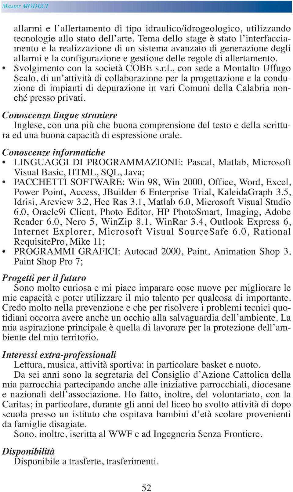 Svolgimento con la società COBE s.r.l., con sede a Montalto Uffugo Scalo, di un attività di collaborazione per la progettazione e la conduzione di impianti di depurazione in vari Comuni della Calabria nonché presso privati.