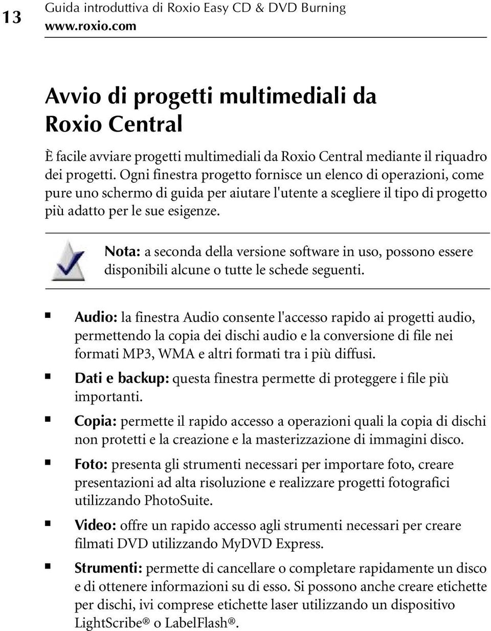 Ogni finestra progetto fornisce un elenco di operazioni, come pure uno schermo di guida per aiutare l'utente a scegliere il tipo di progetto più adatto per le sue esigenze.