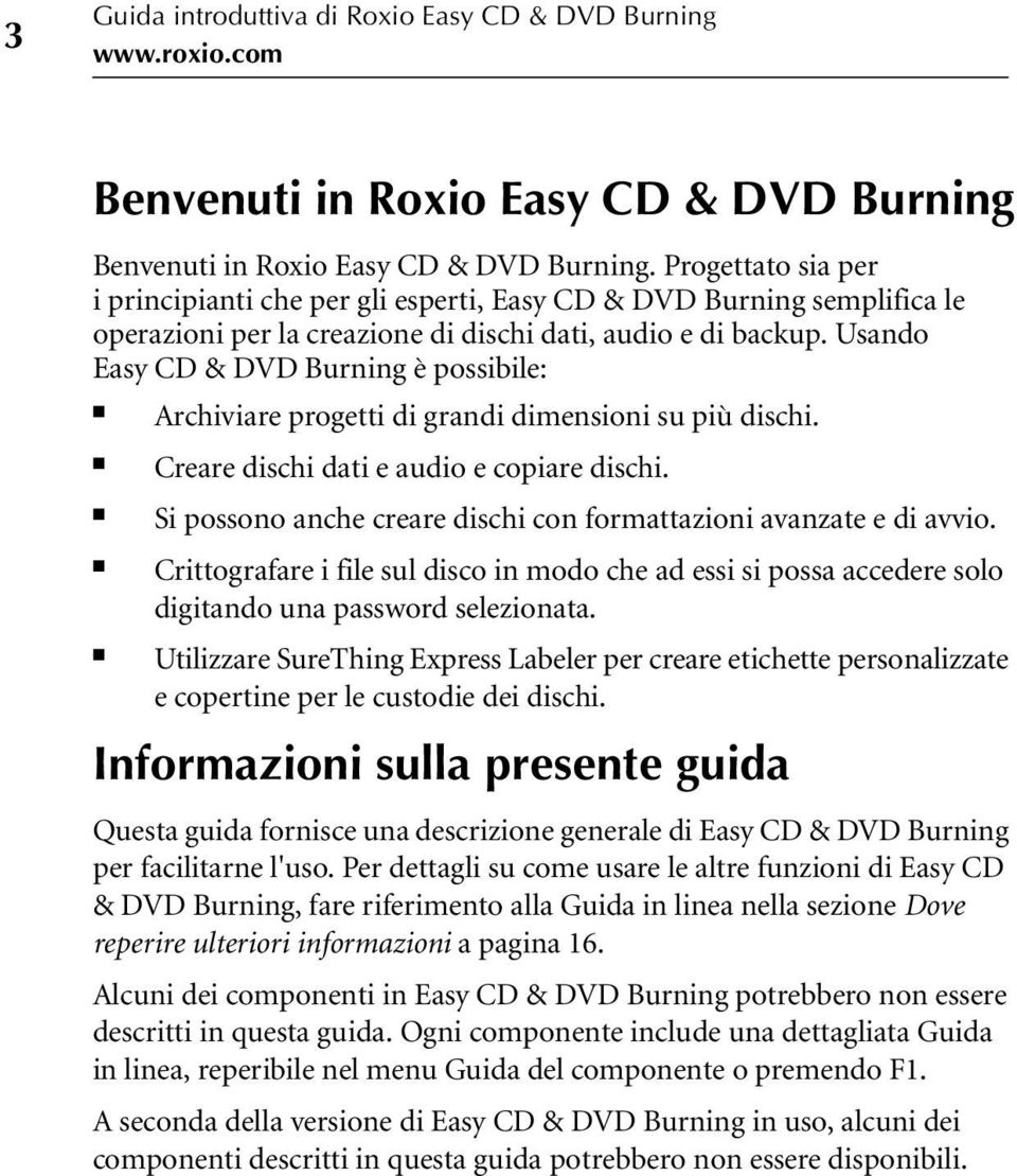 Usando Easy CD & DVD Burning è possibile: Archiviare progetti di grandi dimensioni su più dischi. Creare dischi dati e audio e copiare dischi.