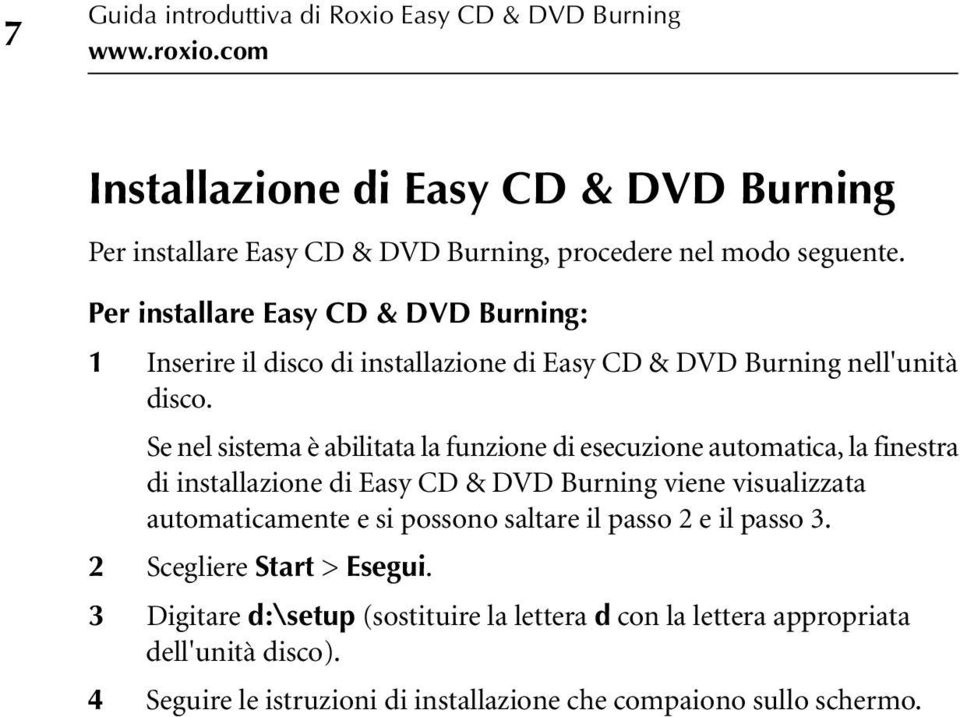 Per installare Easy CD & DVD Burning: 1 Inserire il disco di installazione di Easy CD & DVD Burning nell'unità disco.