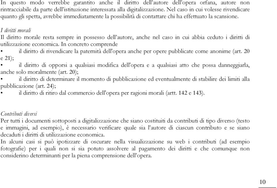 I diritti morali Il diritto morale resta sempre in possesso dell autore, anche nel caso in cui abbia ceduto i diritti di utilizzazione economica.