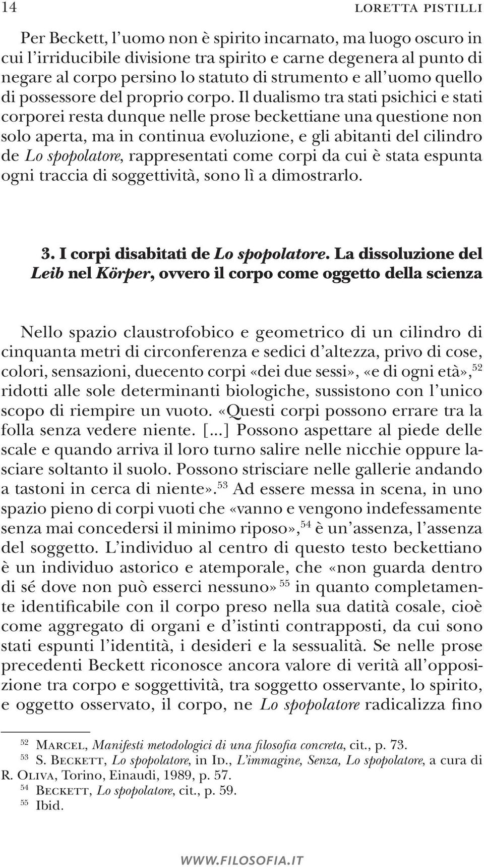 Il dualismo tra stati psichici e stati corporei resta dunque nelle prose beckettiane una questione non solo aperta, ma in continua evoluzione, e gli abitanti del cilindro de Lo spopolatore,