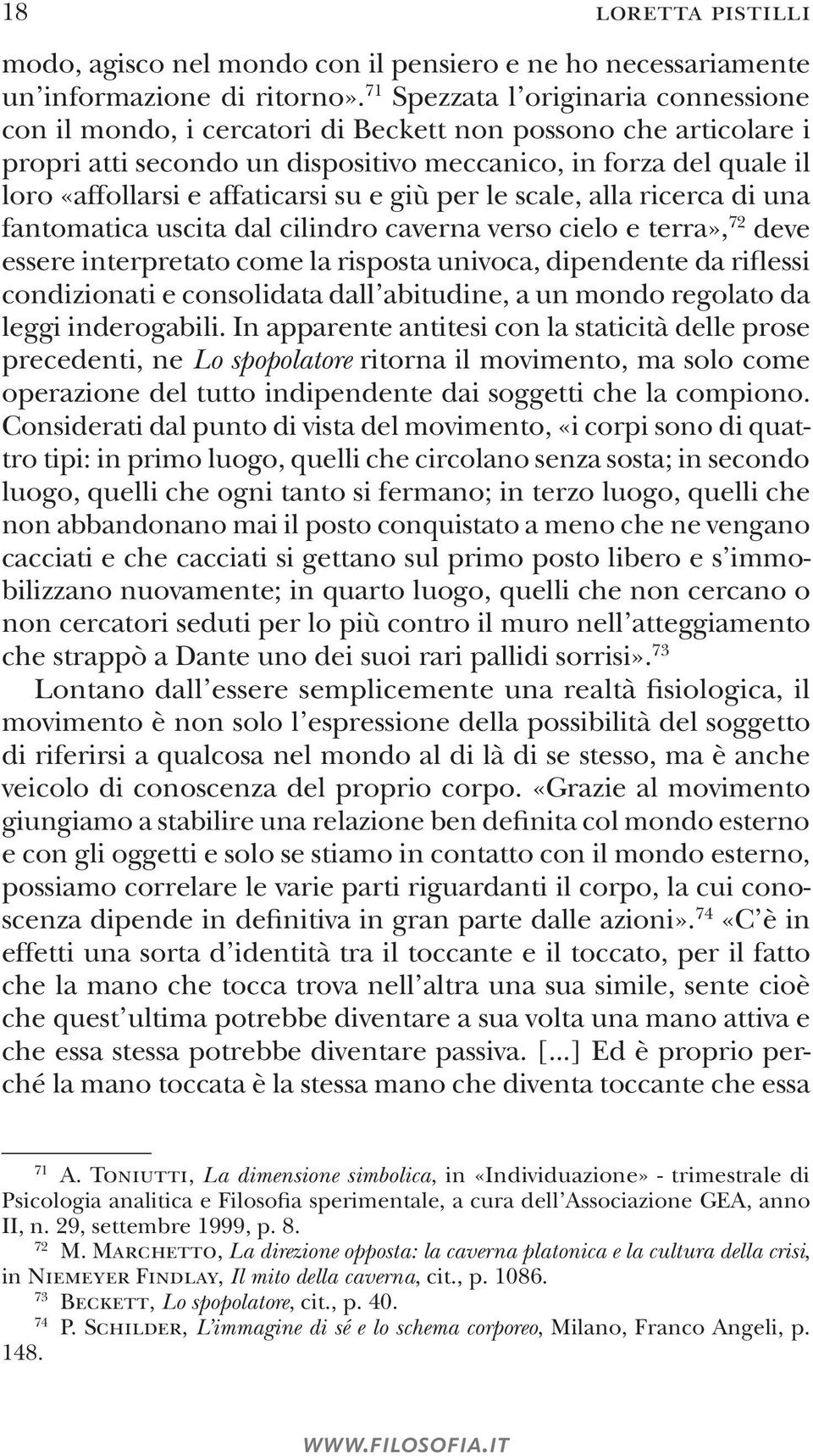 affaticarsi su e giù per le scale, alla ricerca di una fantomatica uscita dal cilindro caverna verso cielo e terra», 72 deve essere interpretato come la risposta univoca, dipendente da riflessi