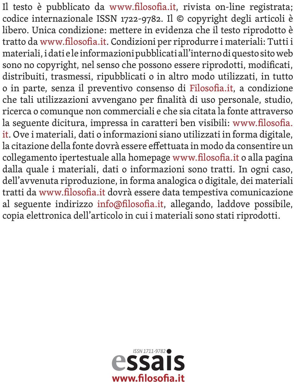 Condizioni per riprodurre i materiali: Tutti i materiali, i dati e le informazioni pubblicati all interno di questo sito web sono no copyright, nel senso che possono essere riprodotti, modificati,