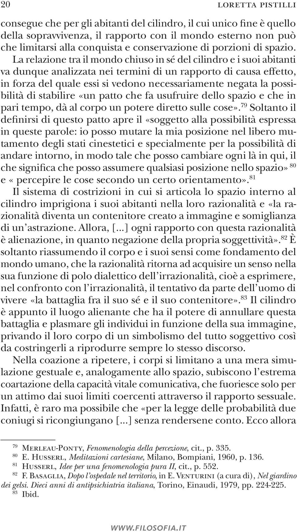 La relazione tra il mondo chiuso in sé del cilindro e i suoi abitanti va dunque analizzata nei termini di un rapporto di causa effetto, in forza del quale essi si vedono necessariamente negata la