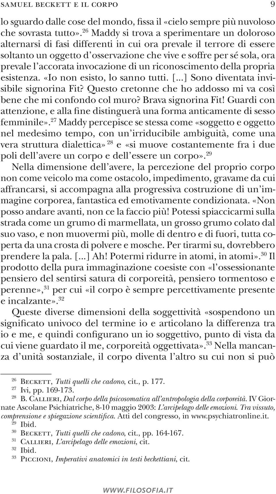 accorata invocazione di un riconoscimento della propria esistenza. «Io non esisto, lo sanno tutti. [...] Sono diventata invisibile signorina Fit?