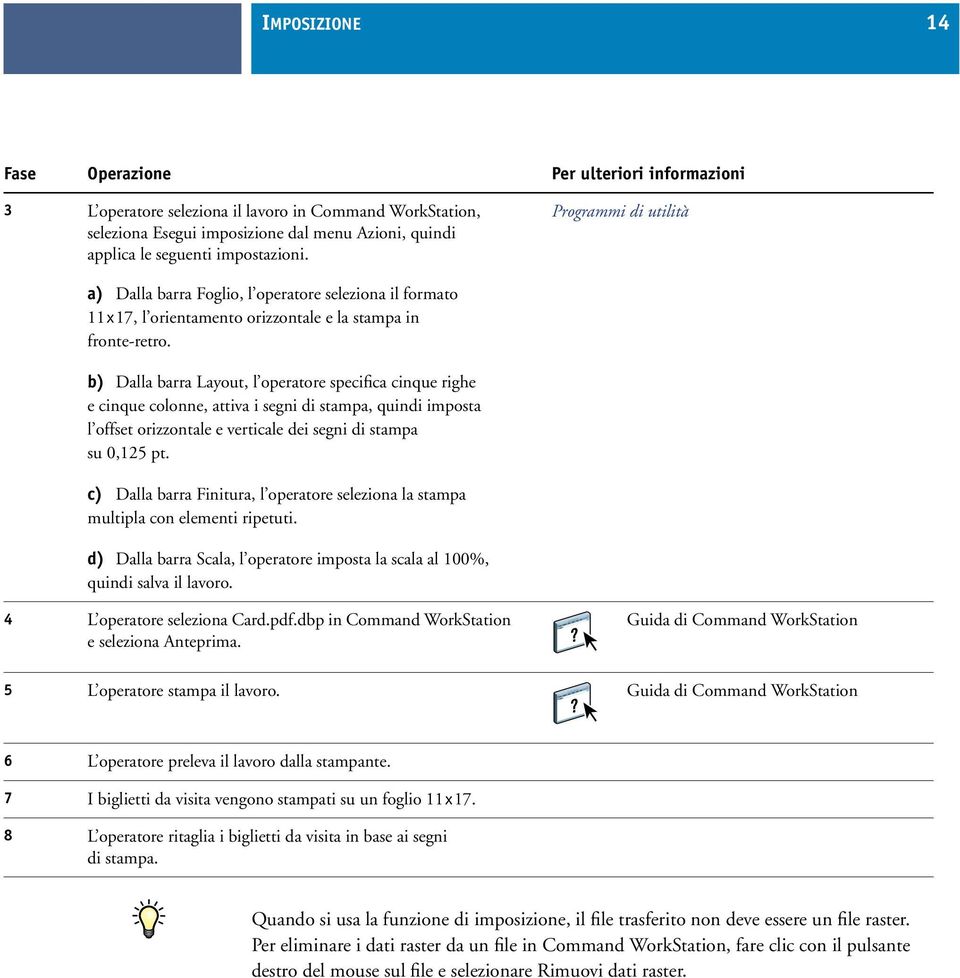 b) Dalla barra Layout, l operatore specifica cinque righe e cinque colonne, attiva i segni di stampa, quindi imposta l offset orizzontale e verticale dei segni di stampa su 0,125 pt.