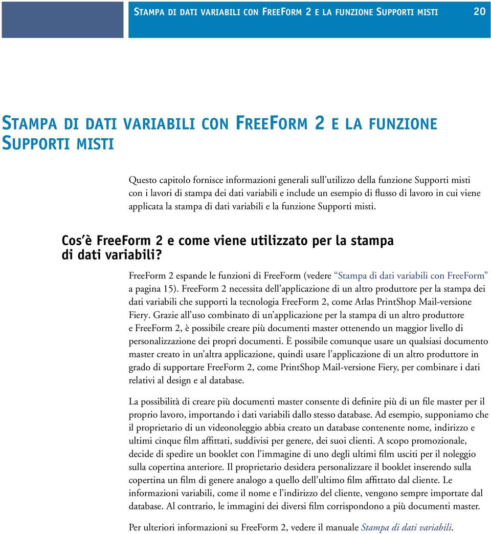 misti. Cos è FreeForm 2 e come viene utilizzato per la stampa di dati variabili? FreeForm 2 espande le funzioni di FreeForm (vedere Stampa di dati variabili con FreeForm a pagina 15).