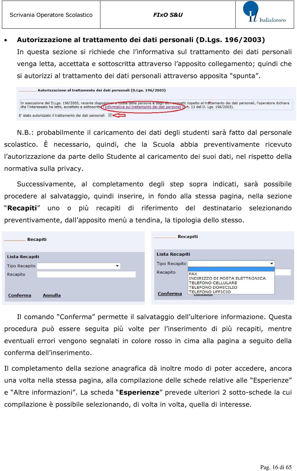 trattamento dei dati personali attraverso apposita spunta. N.B.: probabilmente il caricamento dei dati degli studenti sarà fatto dal personale scolastico.