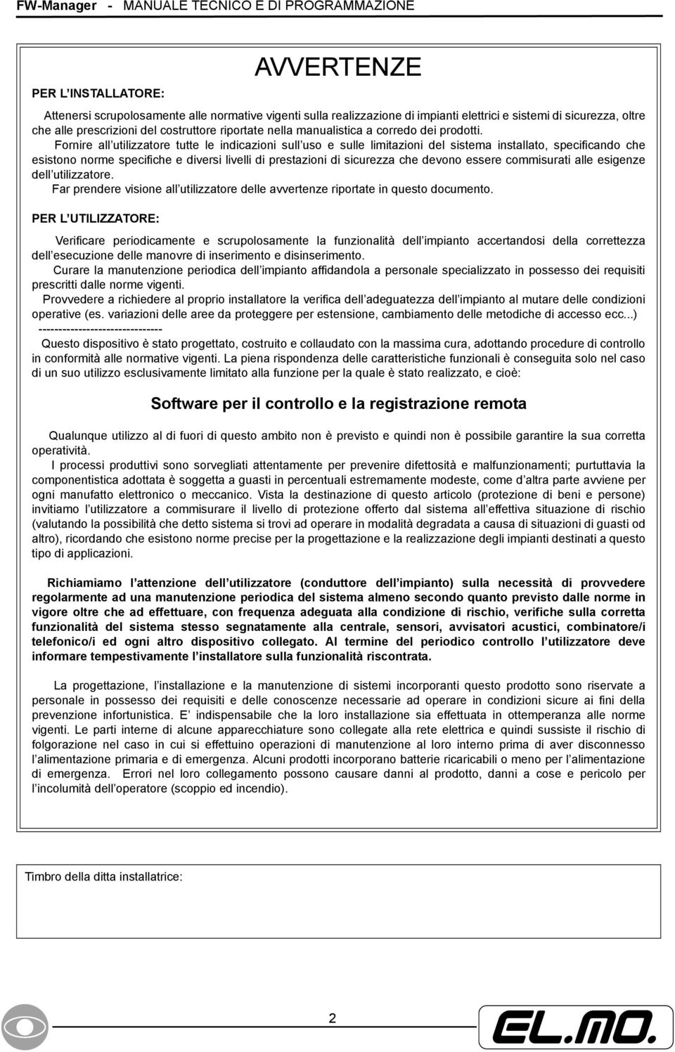 Fornire all utilizzatore tutte le indicazioni sull uso e sulle limitazioni del sistema installato, specificando che esistono norme specifiche e diversi livelli di prestazioni di sicurezza che devono