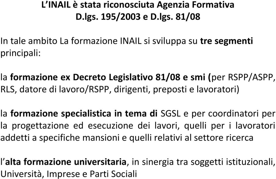 81/08 In tale ambito La formazione INAIL si sviluppa su tre segmenti principali: la formazione ex Decreto Legislativo 81/08 e smi (per RSPP/ASPP,