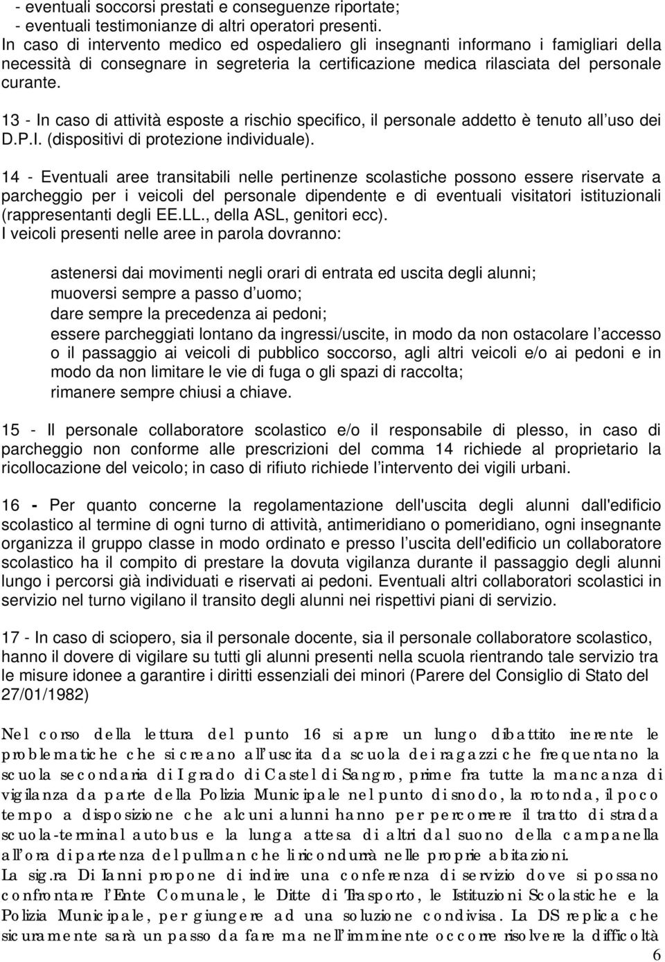 13 - In caso di attività esposte a rischio specifico, il personale addetto è tenuto all uso dei D.P.I. (dispositivi di protezione individuale).