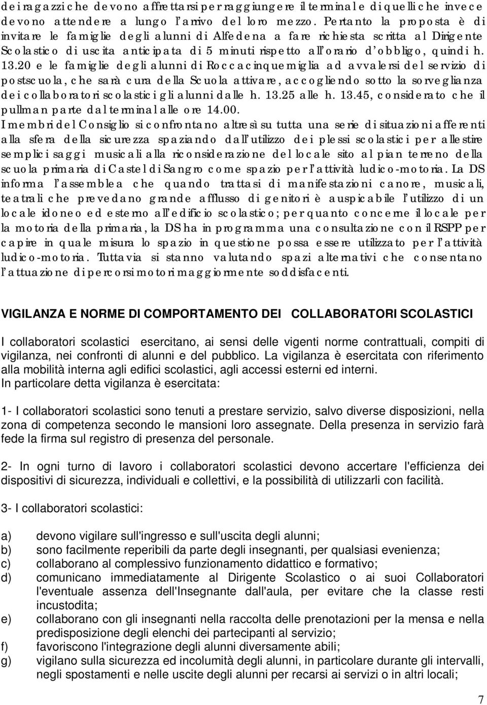 20 e le famiglie degli alunni di Roccacinquemiglia ad avvalersi del servizio di postscuola, che sarà cura della Scuola attivare, accogliendo sotto la sorveglianza dei collaboratori scolastici gli