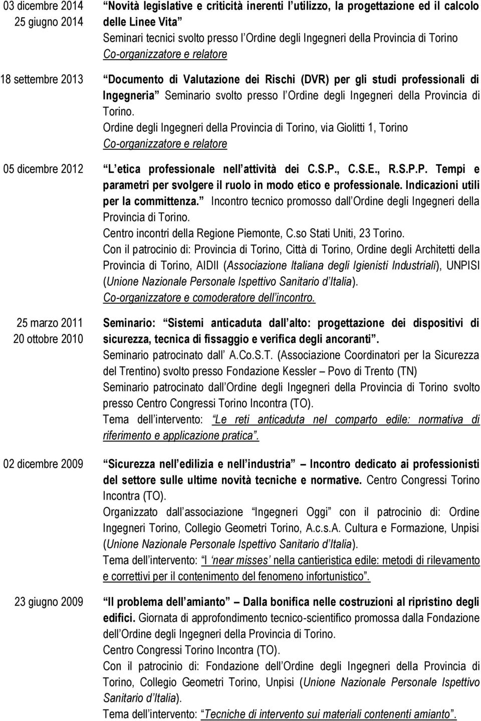 della Provincia di Torino. Ordine degli Ingegneri della Provincia di Torino, via Giolitti 1, Torino Co-organizzatore e relatore 05 dicembre 2012 L etica professionale nell attività dei C.S.P., C.S.E.