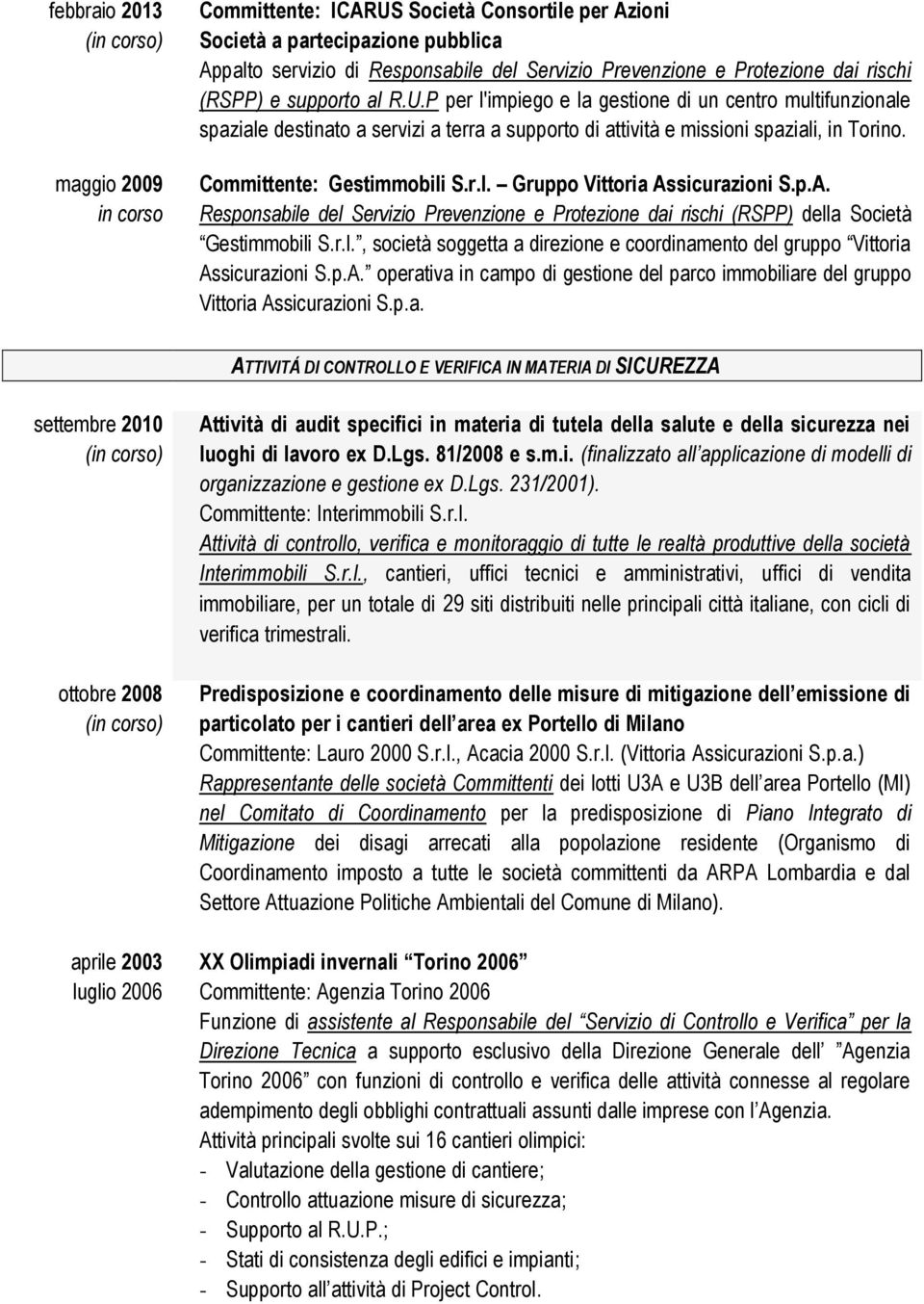 Committente: Gestimmobili S.r.l. Gruppo Vittoria Assicurazioni S.p.A. Responsabile del Servizio Prevenzione e Protezione dai rischi (RSPP) della Società Gestimmobili S.r.l., società soggetta a direzione e coordinamento del gruppo Vittoria Assicurazioni S.