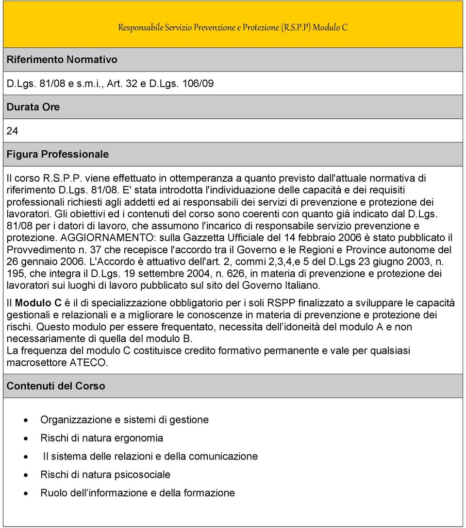 Gli obiettivi ed i contenuti del corso sono coerenti con quanto già indicato dal D.Lgs. 81/08 per i datori di lavoro, che assumono l'incarico di responsabile servizio prevenzione e protezione.