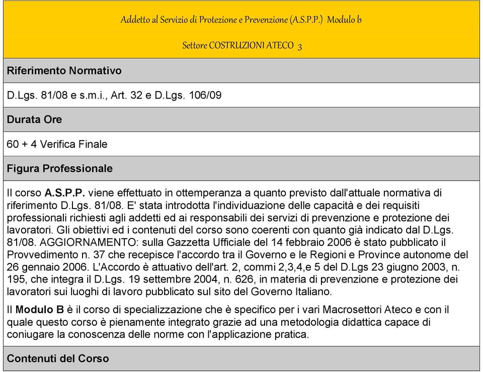 Gli obiettivi ed i contenuti del corso sono coerenti con quanto già indicato dal D.Lgs. 81/08. AGGIORNAMENTO: sulla Gazzetta Ufficiale del 14 febbraio 2006 è stato pubblicato il Provvedimento n.