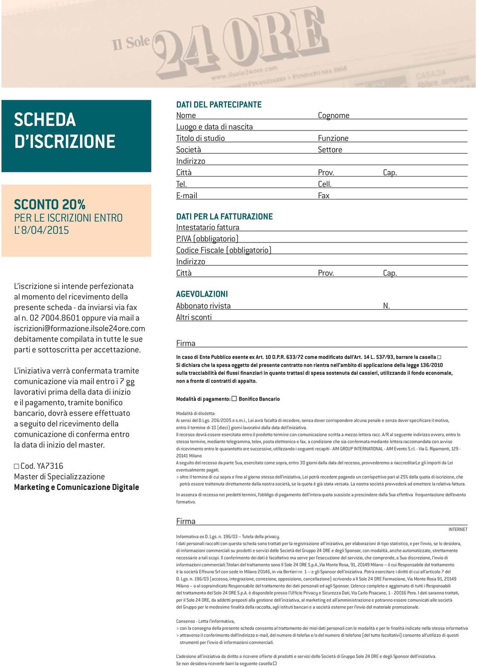 L iniziativa verrà confermata tramite comunicazione via mail entro i 7 gg lavorativi prima della data di inizio e il pagamento, tramite bonifico bancario, dovrà essere effettuato a seguito del