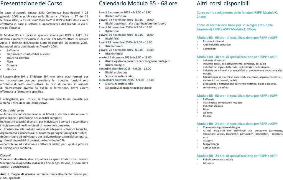 IIl Modulo B5 è il corso di specializzazione per RSPP e ASPP che devono assumere l incarico in aziende del Macrosettore di attività Ateco 5 definite dall Accordo Stato Regioni del 26 gennaio 2006,