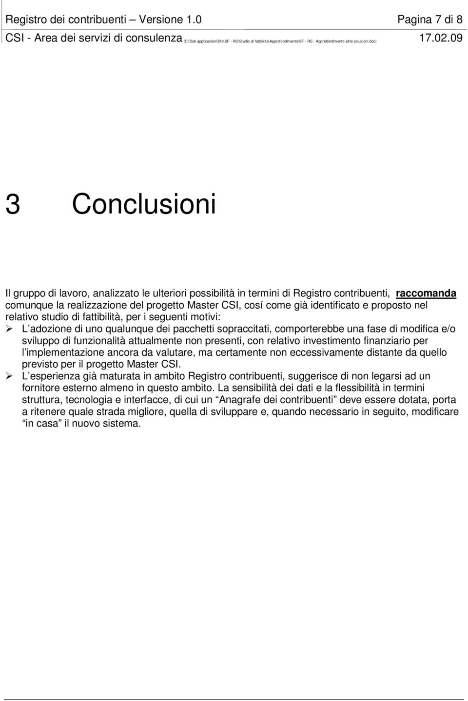 identificato e proposto nel relativo studio di fattibilità, per i seguenti motivi: L adozione di uno qualunque dei pacchetti sopraccitati, comporterebbe una fase di modifica e/o sviluppo di