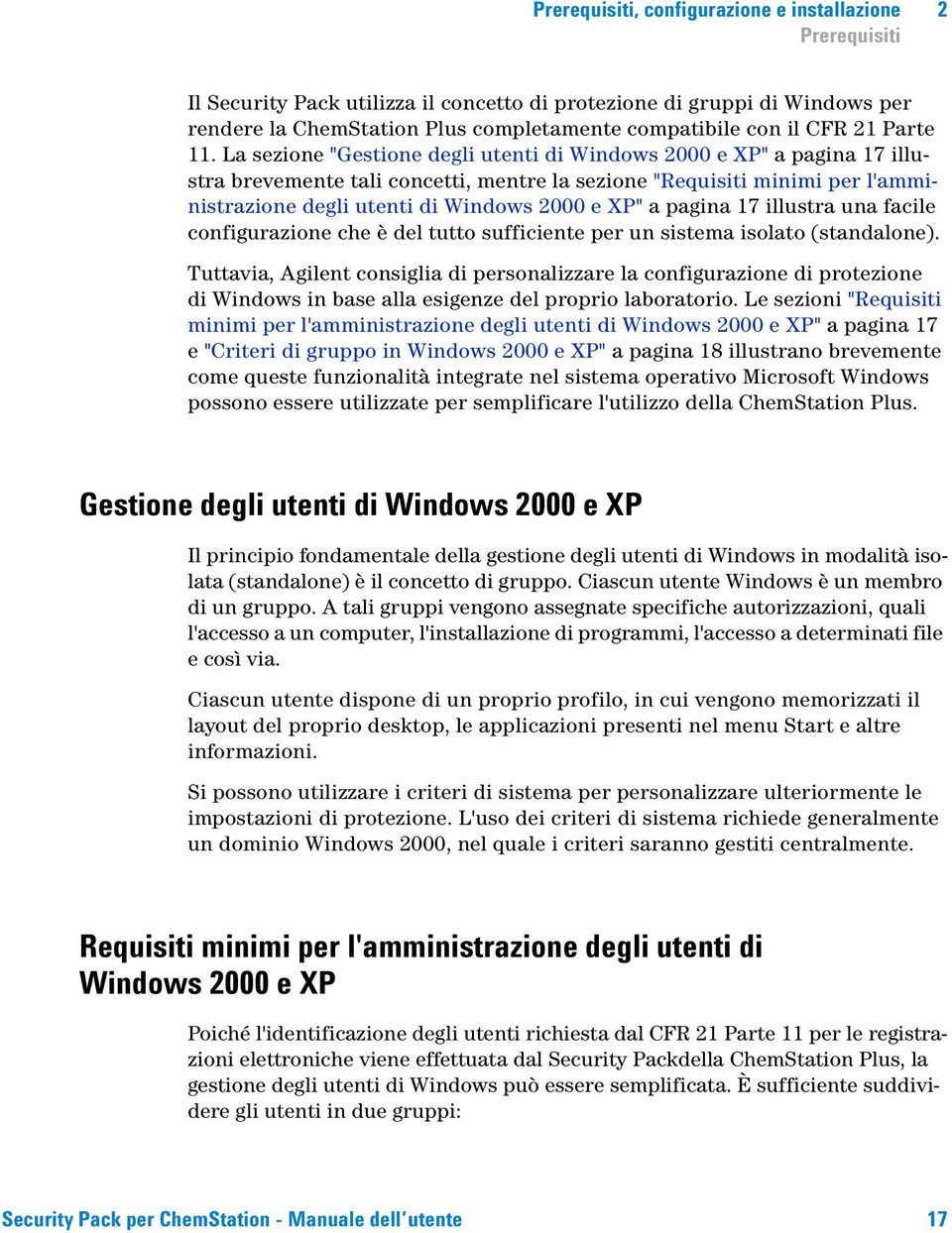 La sezione "Gestione degli utenti di Windows 2000 e XP" a pagina 17 illustra brevemente tali concetti, mentre la sezione "Requisiti minimi per l'amministrazione degli utenti di Windows 2000 e XP" a
