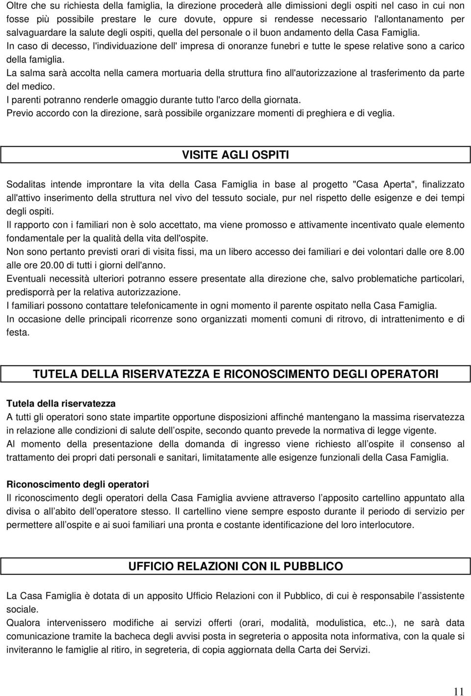 In caso di decesso, l'individuazione dell' impresa di onoranze funebri e tutte le spese relative sono a carico della famiglia.