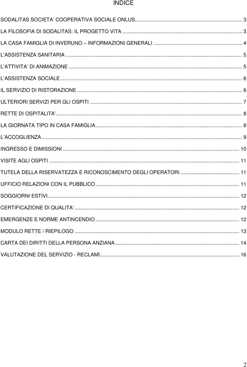 .. 8 L ACCOGLIENZA... 9 INGRESSO E DIMISSIONI... 10 VISITE AGLI OSPITI... 11 TUTELA DELLA RISERVATEZZA E RICONOSCIMENTO DEGLI OPERATORI... 11 UFFICIO RELAZIONI CON IL PUBBLICO.