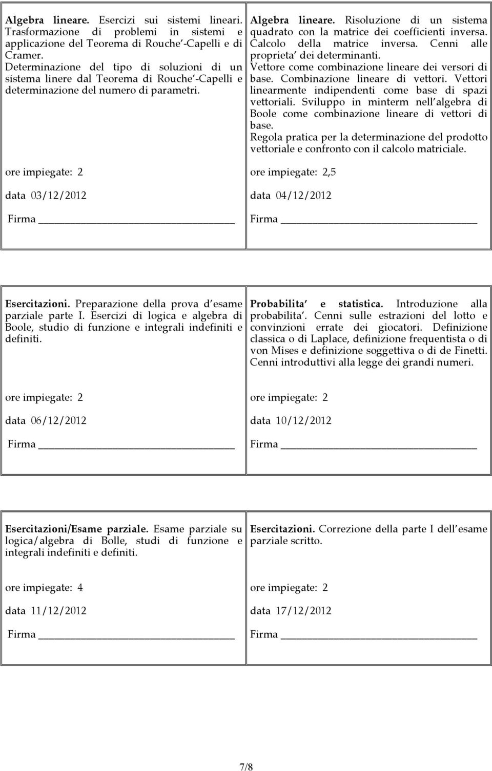 Risoluzione di un sistema quadrato con la matrice dei coefficienti inversa. Calcolo della matrice inversa. Cenni alle proprieta dei determinanti. Vettore come combinazione lineare dei versori di base.