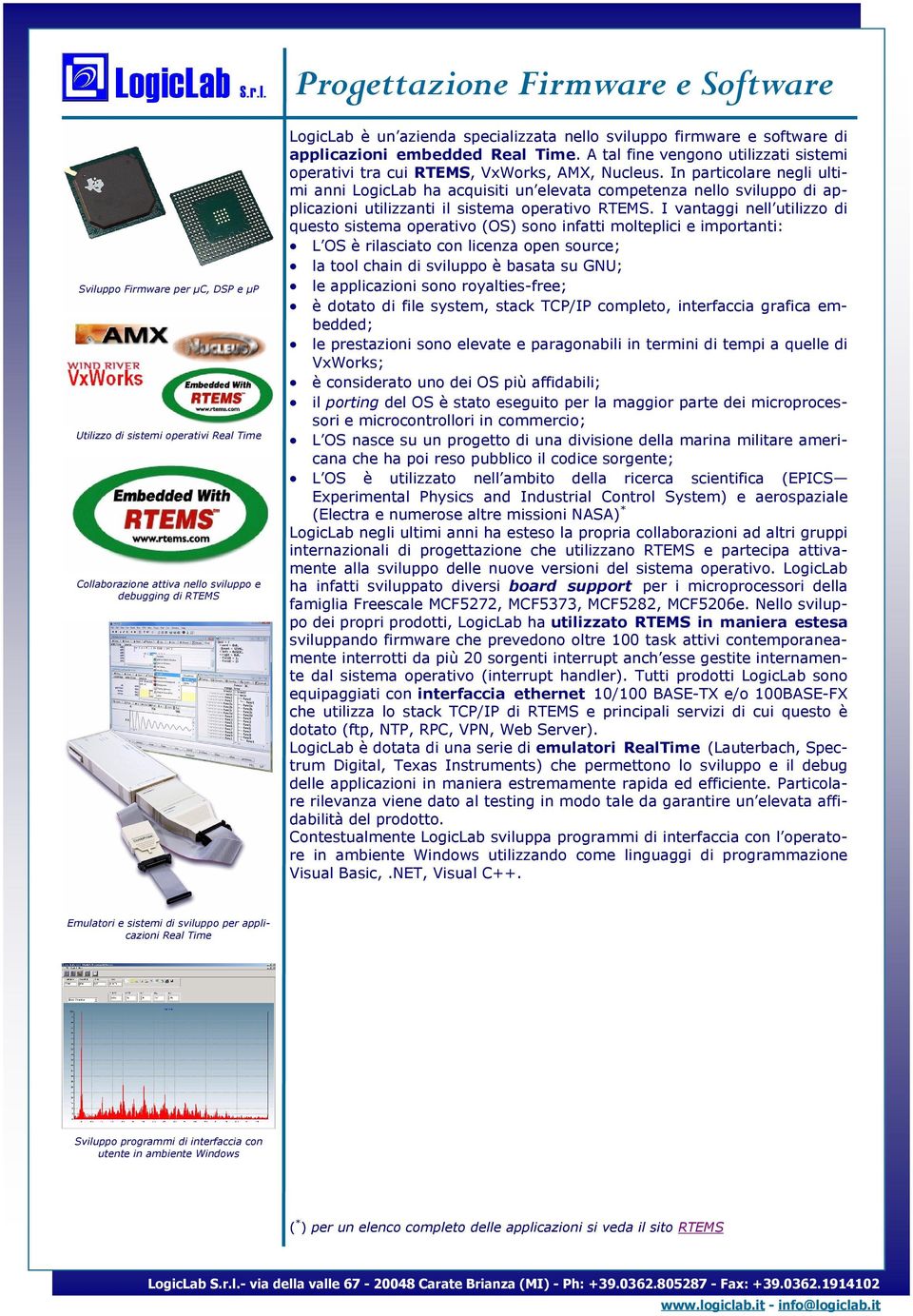 In particolare negli ultimi anni LogicLab ha acquisiti un elevata competenza nello sviluppo di applicazioni utilizzanti il sistema operativo RTEMS.