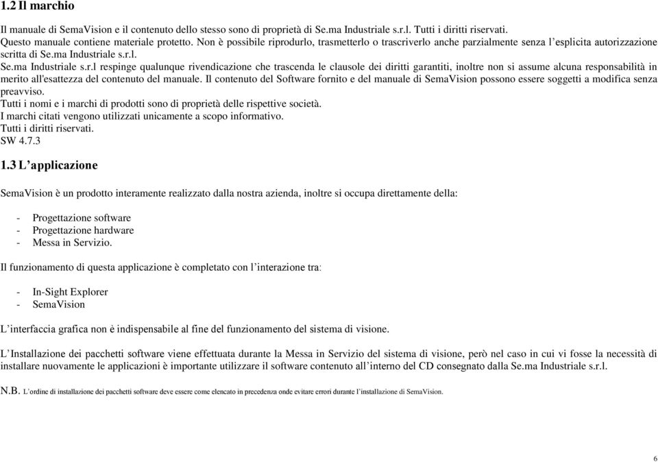 Il contenuto del Software fornito e del manuale di SemaVision possono essere soggetti a modifica senza preavviso. Tutti i nomi e i marchi di prodotti sono di proprietà delle rispettive società.