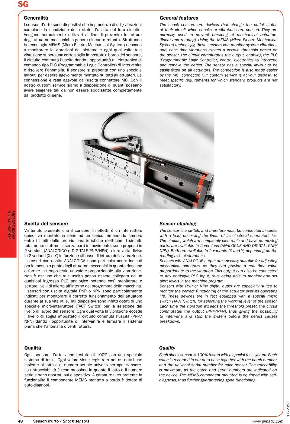 Sfruttando la tecnoloia MEMS (Micro Electro Mechanical System) riescono a monitorare le vibrazioni del sistema e oni qual volta tale vibrazione supera una certa solia impostata a bordo del sensore,