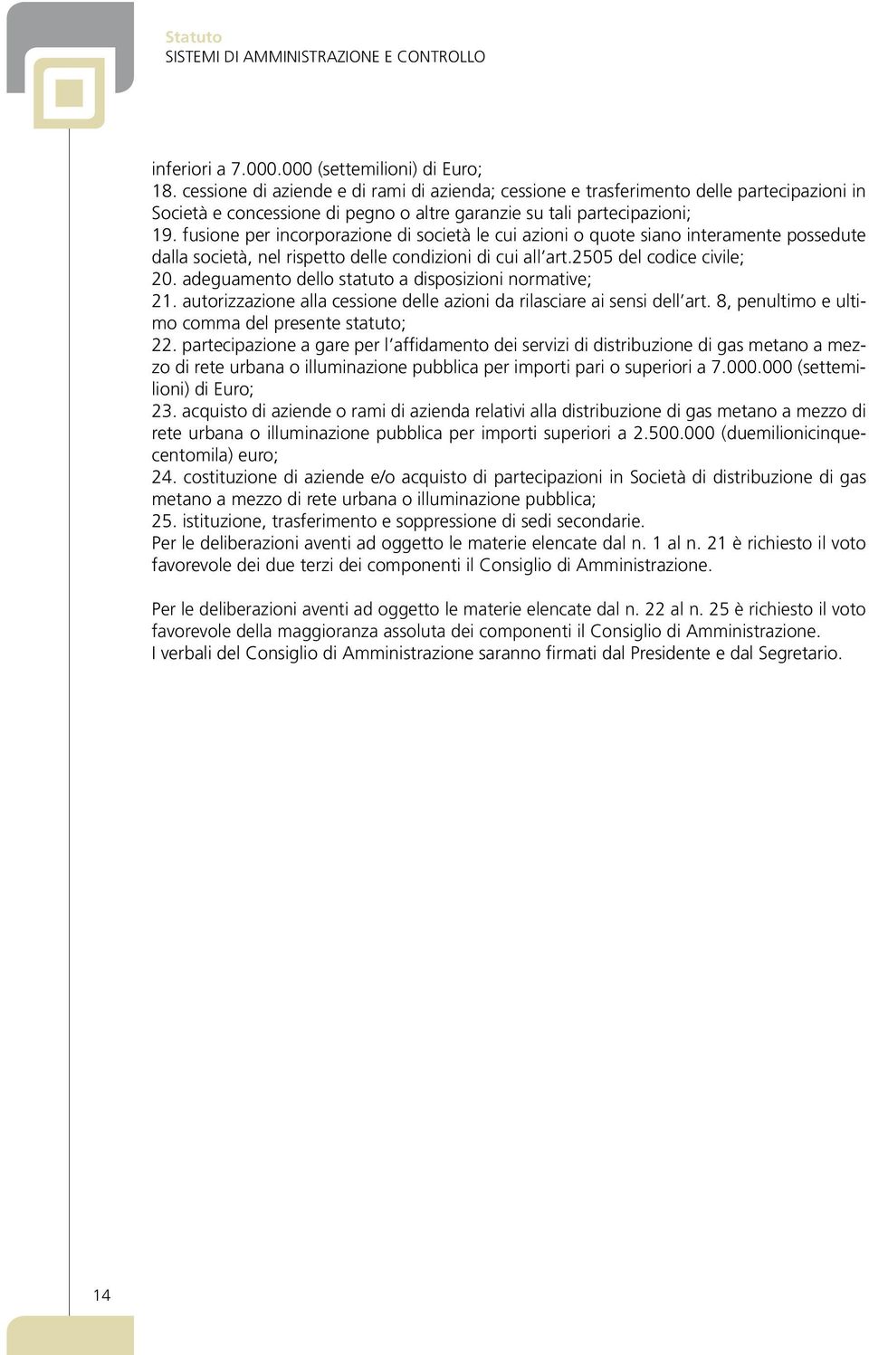 fusione per incorporazione di società le cui azioni o quote siano interamente possedute dalla società, nel rispetto delle condizioni di cui all art.2505 del codice civile; 20.