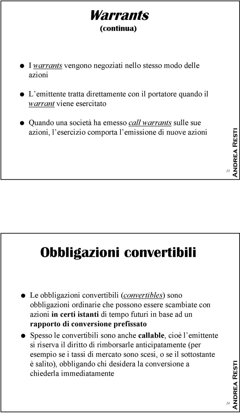 che possono essere scambiate con azioni in certi istanti di tempo futuri in base ad un rapporto di conversione prefissato Spesso le convertibili sono anche callable, cioè l emittente si