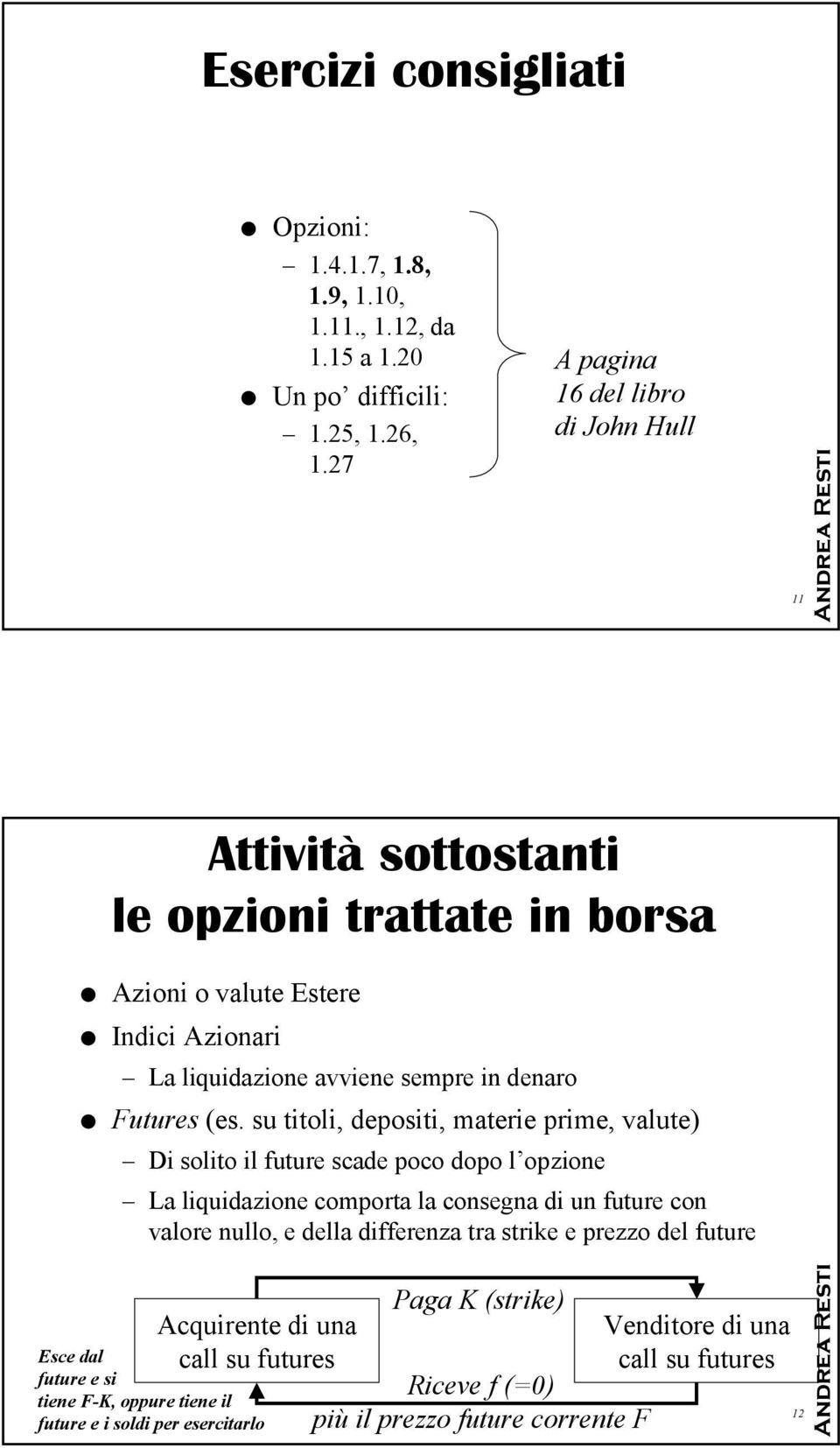 (es. su titoli, depositi, materie prime, valute) Di solito il future scade poco dopo l opzione La liquidazione comporta la consegna di un future con valore nullo, e della