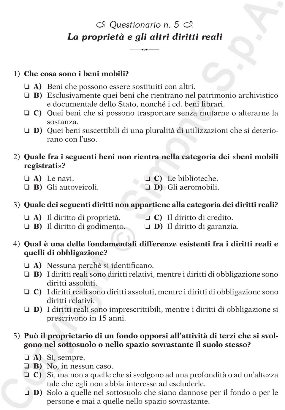 C) Quei beni che si possono trasportare senza mutarne o alterarne la sostanza. D) Quei beni suscettibili di una pluralità di utilizzazioni che si deteriorano con l uso.