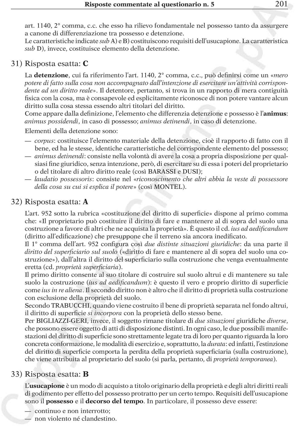 31) Risposta esatta: C La detenzione, cui fa riferimento l art. 1140, 2 comma, c.c., può definirsi come un «mero potere di fatto sulla cosa non accompagnato dall intenzione di esercitare un attività corrispondente ad un diritto reale».