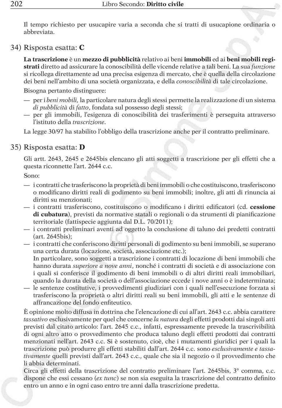 La sua funzione si ricollega direttamente ad una precisa esigenza di mercato, che è quella della circolazione dei beni nell ambito di una società organizzata, e della conoscibilità di tale