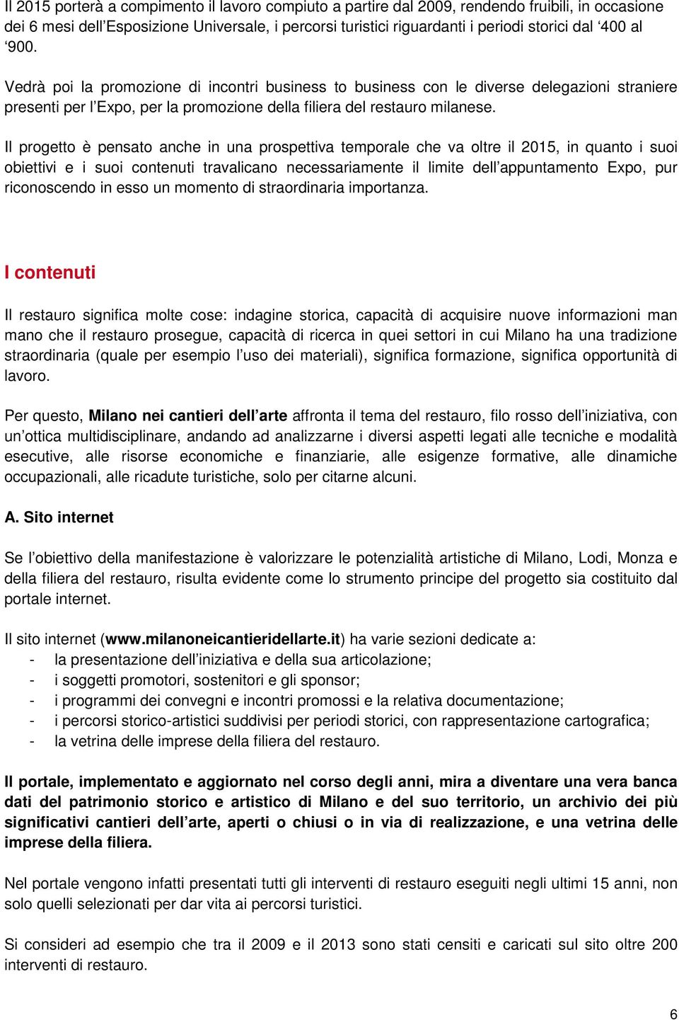 Il progetto è pensato anche in una prospettiva temporale che va oltre il 2015, in quanto i suoi obiettivi e i suoi contenuti travalicano necessariamente il limite dell appuntamento Expo, pur