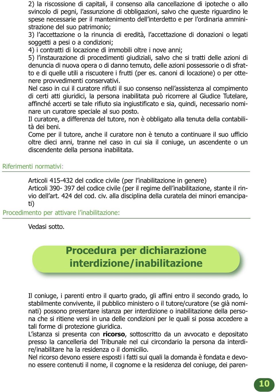 di locazione di immobili oltre i nove anni; 5) l instaurazione di procedimenti giudiziali, salvo che si tratti delle azioni di denuncia di nuova opera o di danno temuto, delle azioni possessorie o di