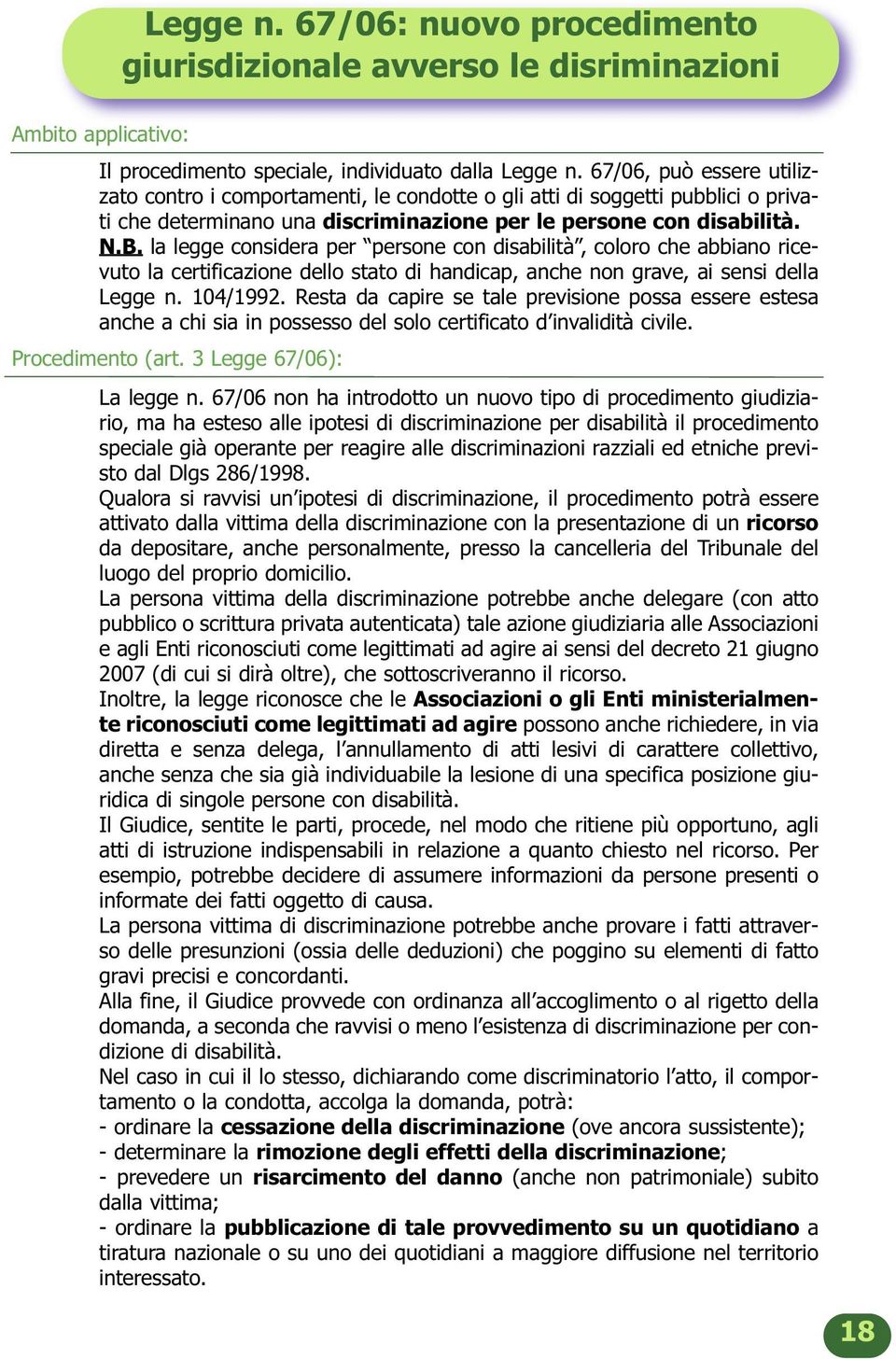 la legge considera per persone con disabilità, coloro che abbiano ricevuto la certificazione dello stato di handicap, anche non grave, ai sensi della Legge n. 104/1992.