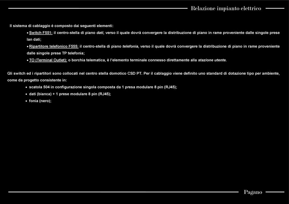 (Terminal Outlet): o borchia telematica, è l elemento terminale connesso direttamente alla stazione utente. Gli switch ed i ripartitori sono collocati nel centro stella domotico CSD PT.