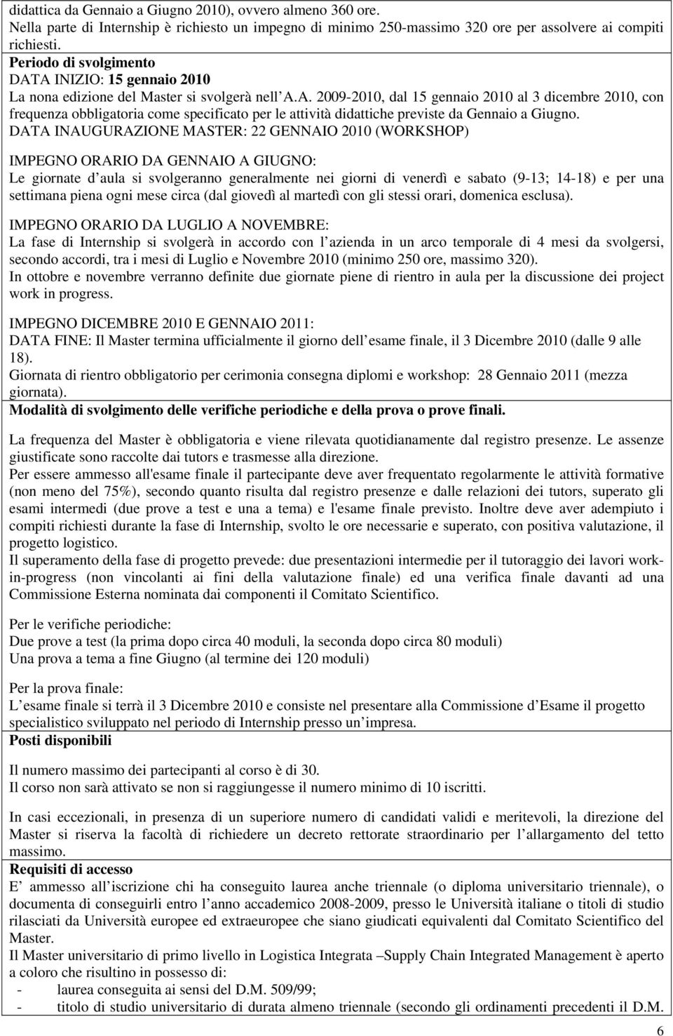 DATA INAUGURAZIONE MASTER: 22 GENNAIO 2010 (WORKSHOP) IMPEGNO ORARIO DA GENNAIO A GIUGNO: Le giornate d aula si svolgeranno generalmente nei giorni di venerdì e sabato (9-13; 14-18) e per una