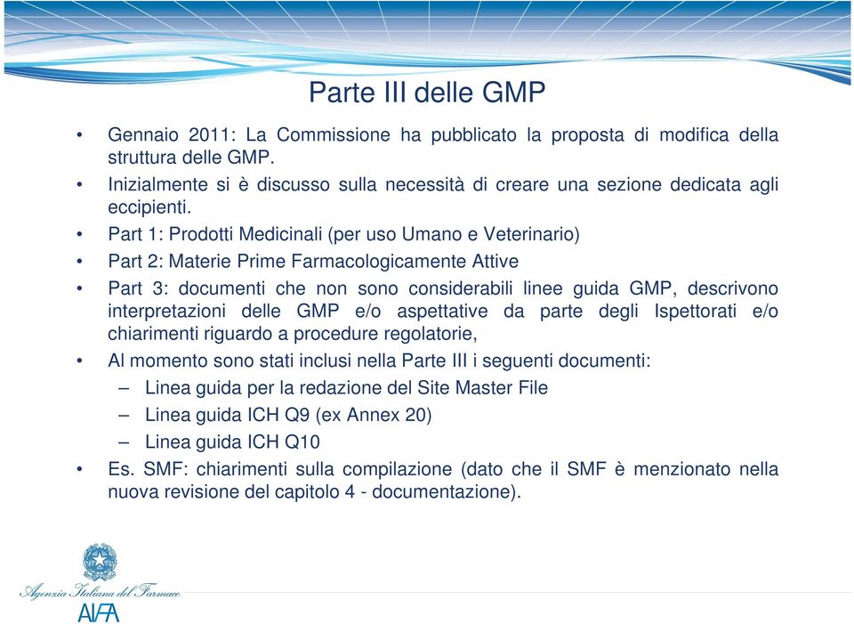 Part 1: Prodotti Medicinali (per uso Umano e Veterinario) Part 2: Materie Prime Farmacologicamente Attive Part 3: documenti che non sono considerabili linee guida GMP, descrivono interpretazioni