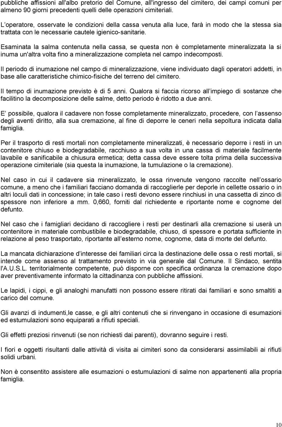 Esaminata la salma contenuta nella cassa, se questa non è completamente mineralizzata la si inuma un'altra volta fino a mineralizzazione completa nel campo indecomposti.