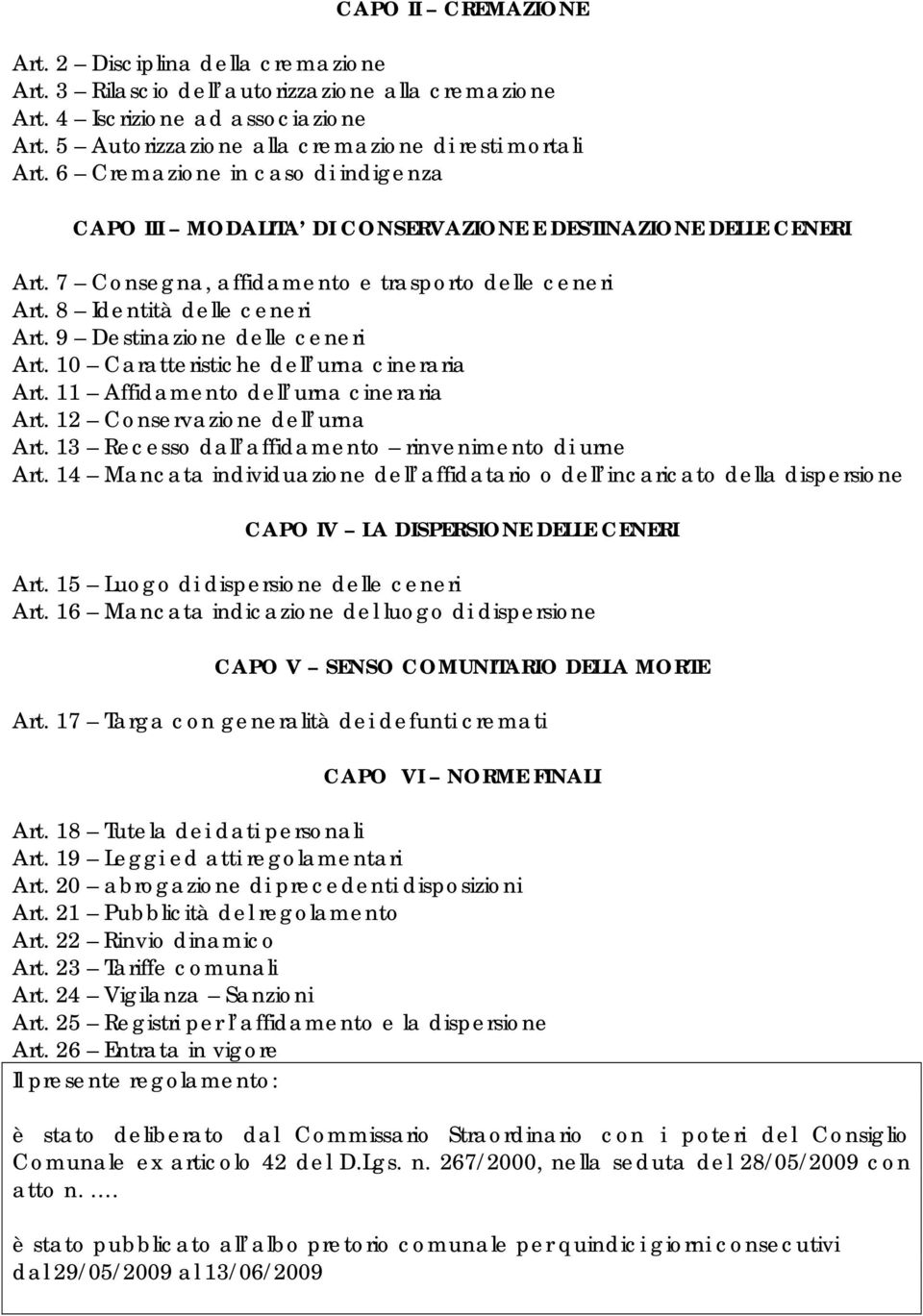 9 Destinazione delle ceneri Art. 10 Caratteristiche dell urna cineraria Art. 11 Affidamento dell urna cineraria Art. 12 Conservazione dell urna Art.