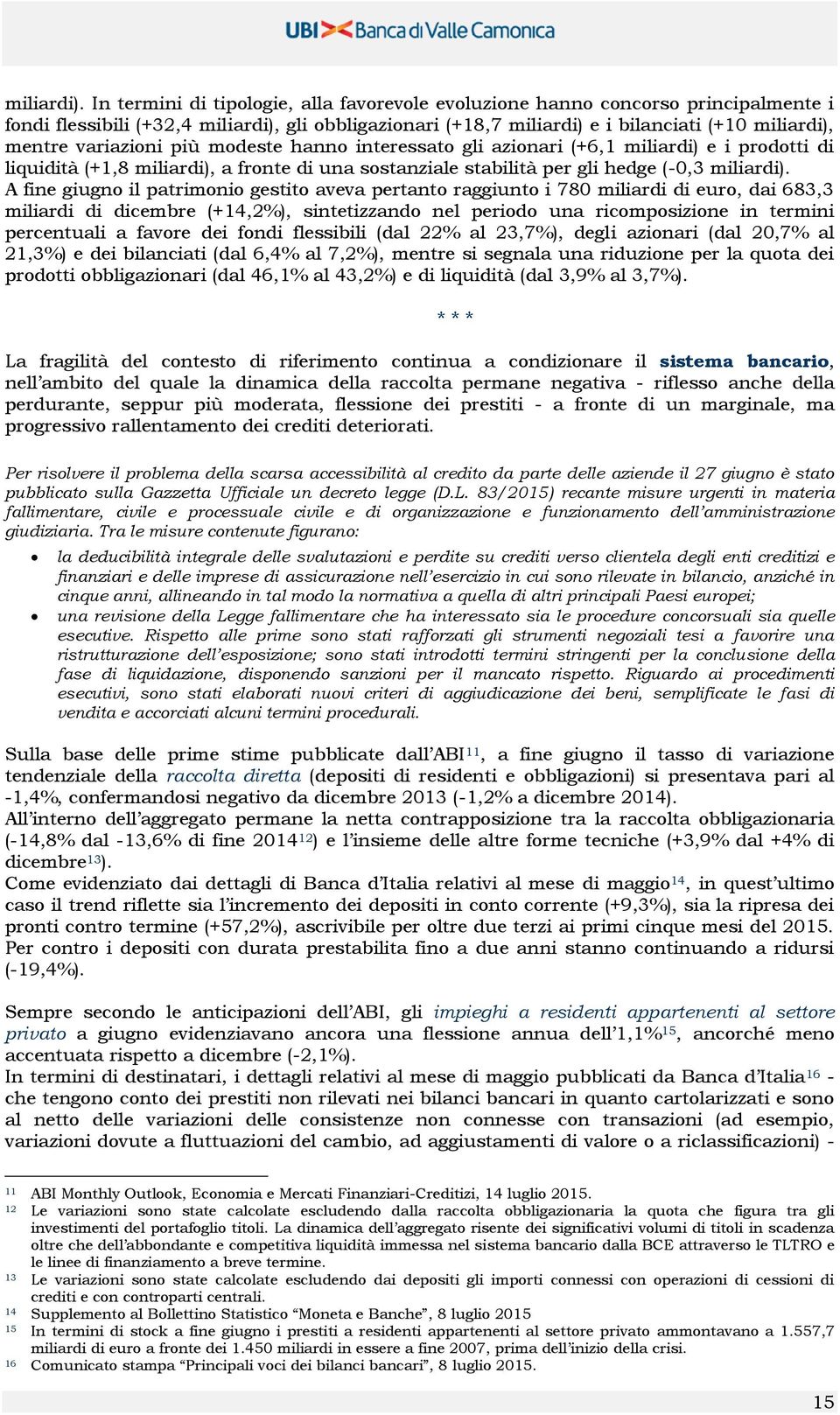 variazioni più modeste hanno interessato gli azionari (+6,1 miliardi) e i prodotti di liquidità (+1,8 miliardi), a fronte di una sostanziale stabilità per gli hedge (-0,3  A fine giugno il patrimonio