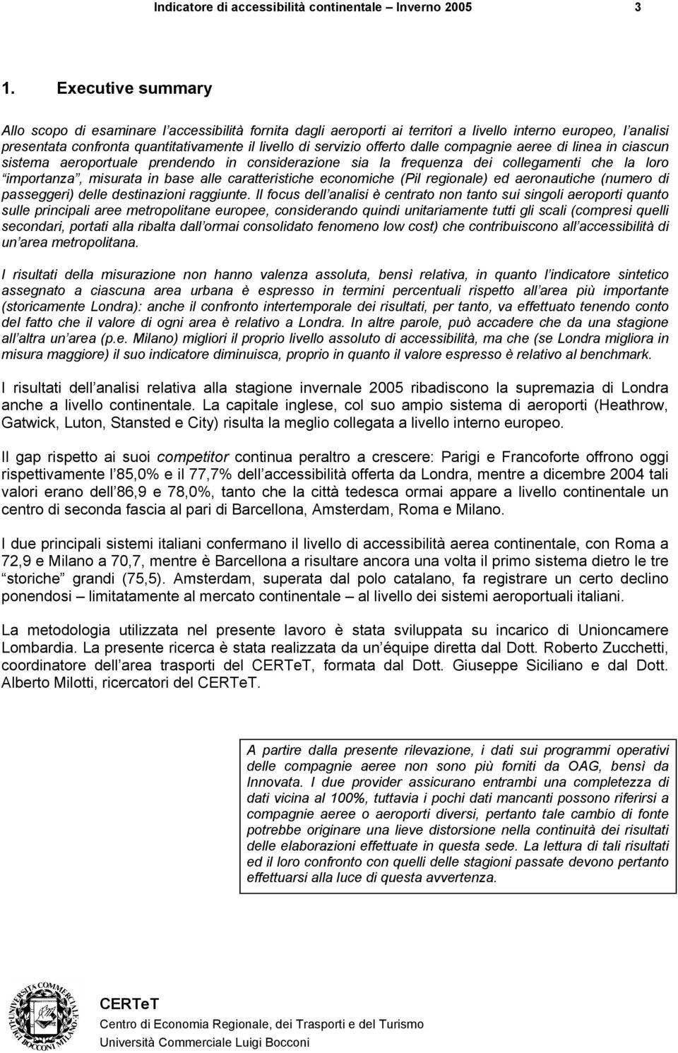 offerto dalle compagnie aeree di linea in ciascun sistema aeroportuale prendendo in considerazione sia la frequenza dei collegamenti che la loro importanza, misurata in base alle caratteristiche